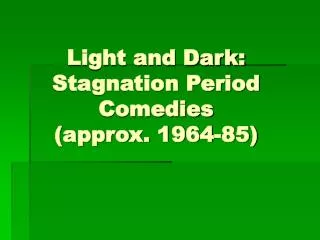 Light and Dark: Stagnation Period Comedies (approx. 1964-85)