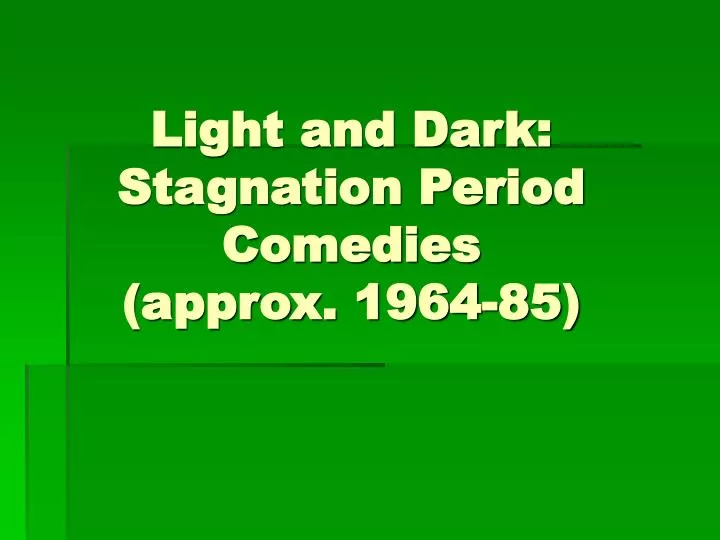 light and dark stagnation period comedies approx 1964 85