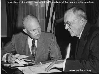 Eisenhower &amp; Dulles. Produce a SWOT analysis of the new US administration.