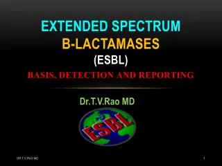 EXTENDED SPECTRUM B-LACTAMASES (esbl) basis, detection and reporting