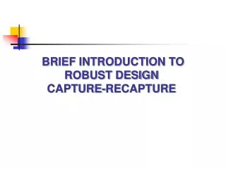 BRIEF INTRODUCTION TO ROBUST DESIGN CAPTURE-RECAPTURE