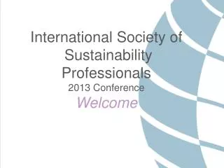 International Society of Sustainability Professionals 2013 Conference Welcome