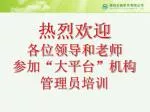 热烈欢迎 各位领导和老师 参加“大平台”机构 管理员培训 - slide 1