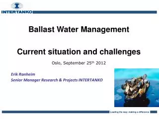Ballast Water Management Current situation and challenges Oslo, September 25 th 2012 Erik Ranheim