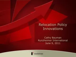 Relocation Policy Innovations Cathy Bauman Runzheimer International June 9, 2011