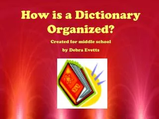 How is a Dictionary Organized? Created for middle school by Debra Evetts