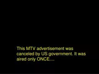 This MTV advertisement was canceled by US government. It was aired only ONCE....