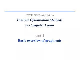 ICCV 2007 tutorial on Discrete Optimization Methods in Computer Vision part I