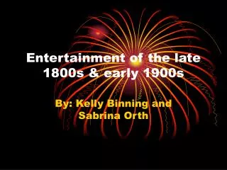 Entertainment of the late 1800s &amp; early 1900s