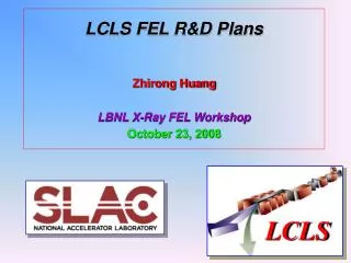 LCLS FEL R&amp;D Plans Zhirong Huang LBNL X-Ray FEL Workshop October 23, 2008