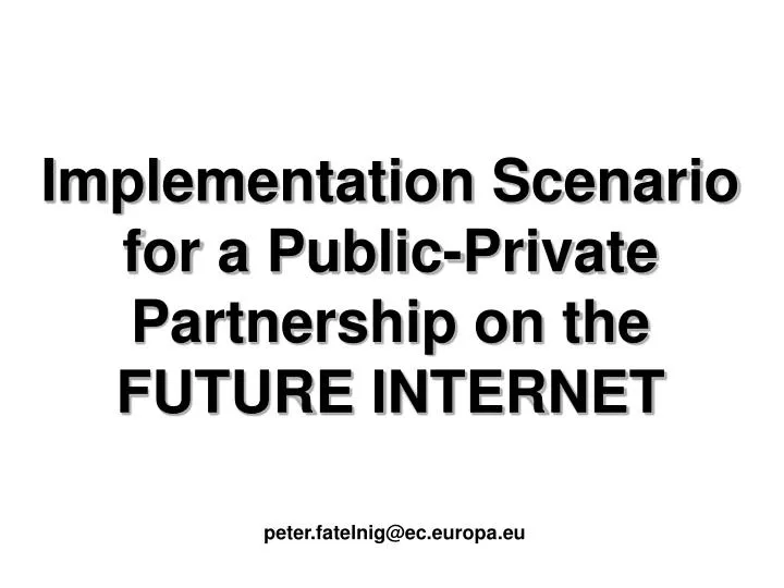 implementation scenario for a public private partnership on the future internet