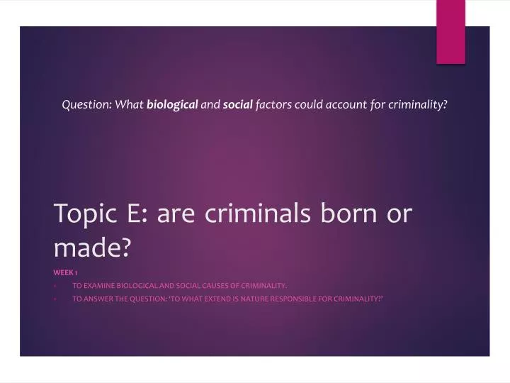 topic e are criminals born or made