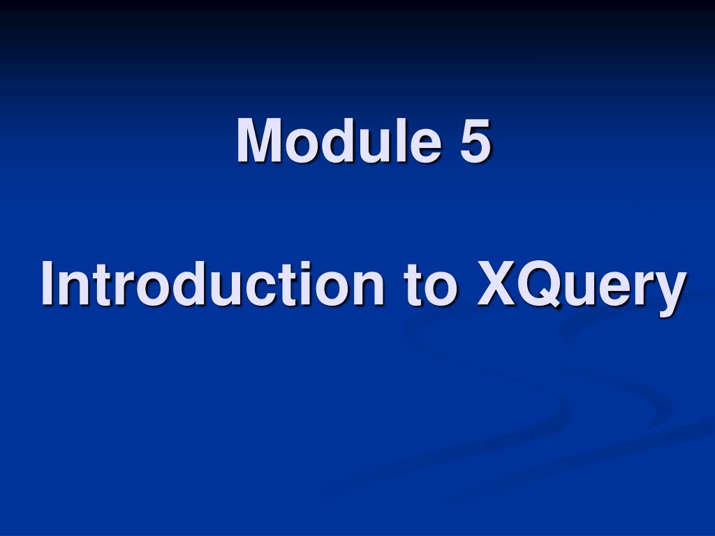 PPT - Module 5 Introduction to XQuery PowerPoint Presentation, free ...