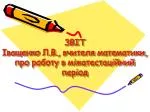 ЗВІТ Іващенко Л.В., вчителя математики, про роботу в міжатестаційний період - slide 1