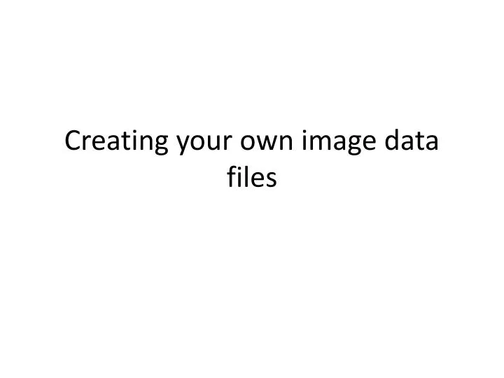 creating your own image data files