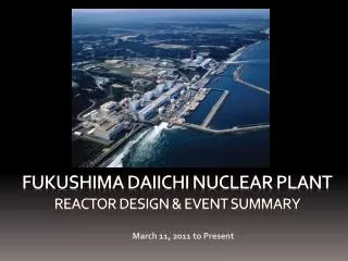 Fukushima Daiichi Nuclear Plant Reactor Design &amp; Event Summary
