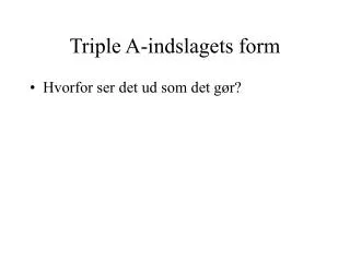 triple a indslagets form