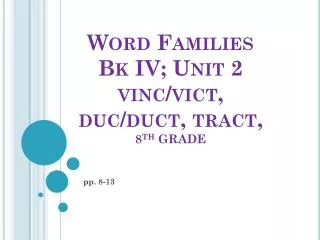 Word Families B k I V ; U nit 2 vinc / vict , duc /duct, tract, 8 TH GRADE