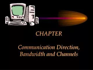 CHAPTER Communication Direction, Bandwidth and Channels