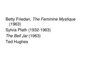 Betty Friedan, The Feminine Mystique (1963) Sylvia Plath (1932-1963) The Bell Jar (1963)