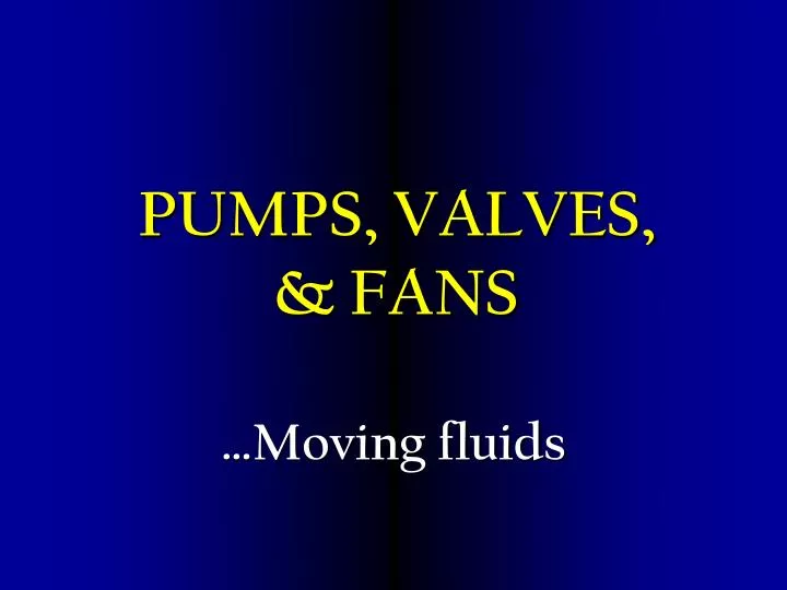 pumps valves fans