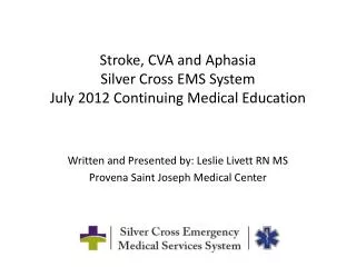 Stroke, CVA and Aphasia Silver Cross EMS System July 2012 Continuing Medical Education