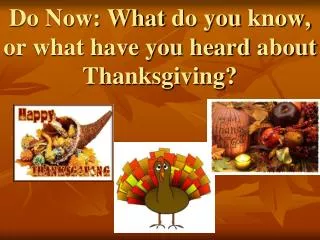 Do Now: What do you know, or what have you heard about Thanksgiving ?