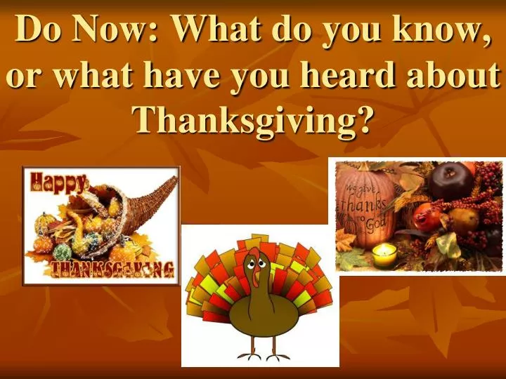 do now what do you know or what have you heard about thanksgiving