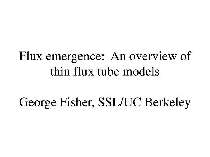 flux emergence an overview of thin flux tube models george fisher ssl uc berkeley