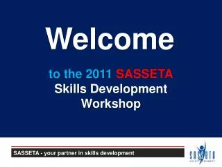 to the 2011 SASSETA Skills Development Workshop