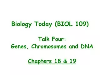 Talk Four: Genes, Chromosomes and DNA Chapters 18 &amp; 19