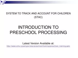 SYSTEM TO TRACK AND ACCOUNT FOR CHILDREN (STAC) INTRODUCTION TO PRESCHOOL PROCESSING
