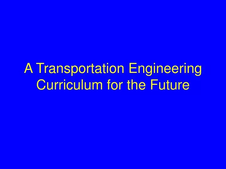 a transportation engineering curriculum for the future