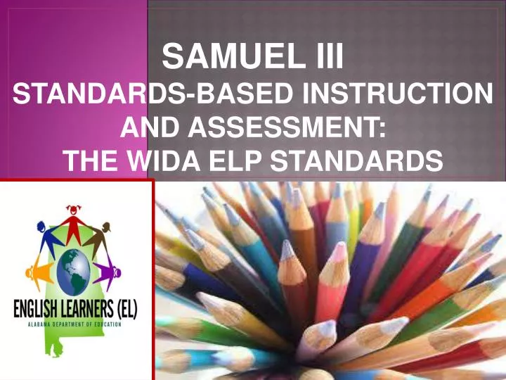 samuel iii standards based instruction and assessment the wida elp standards