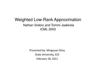 Weighted Low-Rank Approximation Nathan Srebro and Tommi Jaakkola ICML 2003