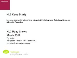 HL7 Road Shows March 2009 Carl Adler Integration Architect, WCI Healthcare