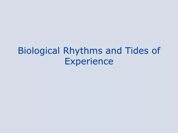 biological rhythms and tides of experience
