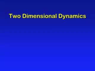 Two Dimensional Dynamics