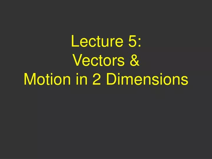 lecture 5 vectors motion in 2 dimensions