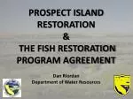 PROSPECT ISLAND RESTORATION &amp; THE FISH RESTORATION PROGRAM AGREEMENT - slide 1