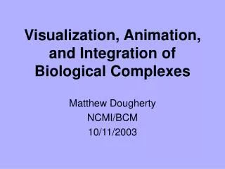 Visualization, Animation, and Integration of Biological Complexes