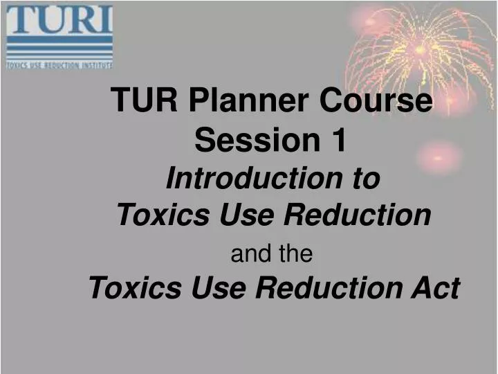 tur planner course session 1 introduction to toxics use reduction and the toxics use reduction act