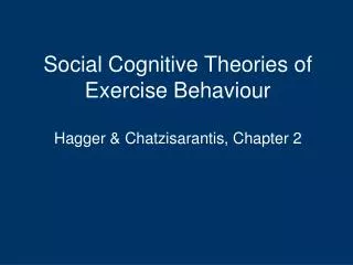 Social Cognitive Theories of Exercise Behaviour Hagger &amp; Chatzisarantis, Chapter 2