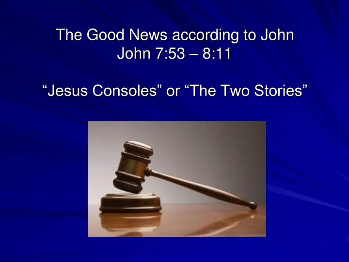 the good news according to john john 7 53 8 11 jesus consoles or the two stories