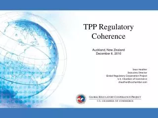 TPP Regulatory Coherence Auckland, New Zealand December 6, 2010 Sean Heather Executive Director