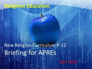 Religious Education New Religion Curriculum P-12 Briefing for APREs Nov 2012