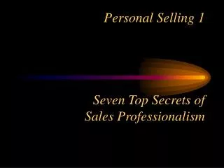 Personal Selling 1 Seven Top Secrets of Sales Professionalism