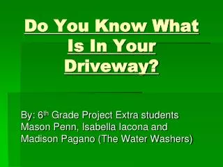 Do You Know What Is In Your Driveway?