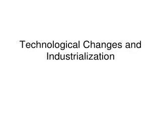 Technological Changes and Industrialization