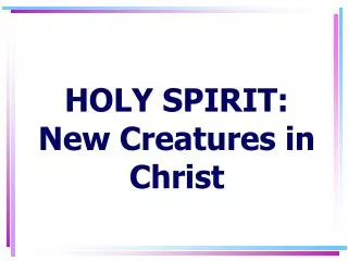 HOLY SPIRIT: New Creatures in Christ